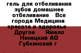 гель для отбеливания зубов домашнее отбеливание - Все города Медицина, красота и здоровье » Другое   . Ямало-Ненецкий АО,Губкинский г.